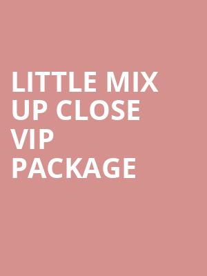 Little Mix Up Close VIP Package at O2 Arena